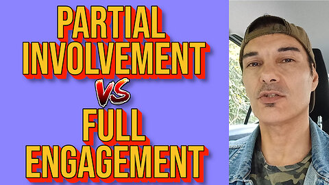 PARTIAL INVOLVEMENT Vs FULL ENGAGEMENT