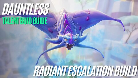 Dauntless Radiant Escalation Build Guide - Escalation Talent Point Builds