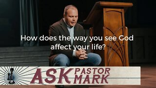 How does the way you see God affect your life?