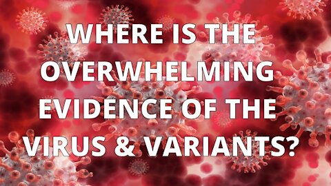 COVID19 - WHERE IS THE OVERWHELMING EVIDENCE OF AN ISOLATED VIRUS AND VARIANTS?