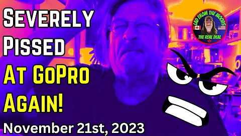 November 21st, 2023 | Severely Pissed At GoPro Again!