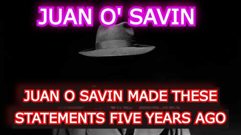 JUAN O SAVIN MADE THESE STATEMENTS FIVE YEARS AGO