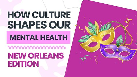 How Do Cultural Experiences Effect Mental Health & Personal Growth. New Orleans Edition