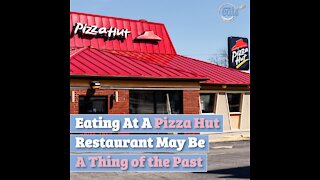 Eating At A Pizza Hut Restaurant May Be A Thing of the Past