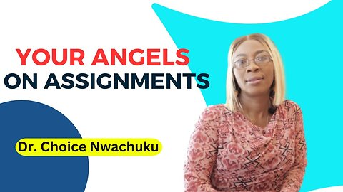 Your Angels On Assignments | Dr. Choice Nwachuku