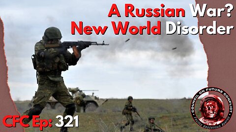 Council on Future Conflict Episode 321: A Russian War? New World Disorder