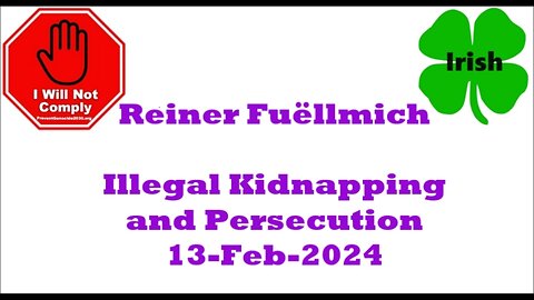 Reiner Fuëllmich Illegal Kidnapping & Persecution 13-Feb-2024