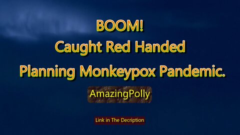 BOOM! Caught Red Handed Planning Monkeypox Pandemic (AmazingPolly)