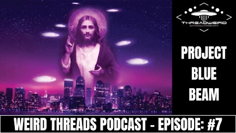 PROJECT BLUE BEAM & THE APOCALYPSE HOAX | Weird Threads Podcast #7