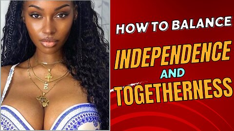 Tips For Maintaining A Healthy Balance Of Independence And Togetherness