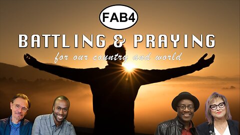 FAB FOUR - Join Us as We Battle and Pray for our Country and World!