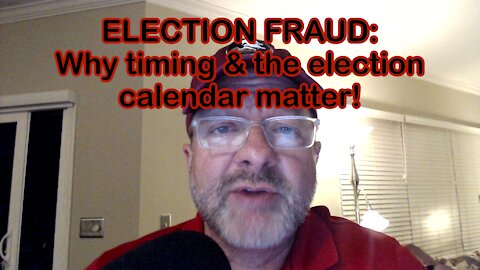 ELECTION FRAUD: Why timing & the election calendar matter!