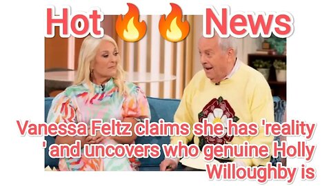 Vanessa Feltz claims she has 'reality' and uncovers who genuine Holly Willoughby is