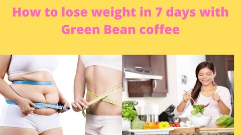 How to lose weight in 7 days with Green Bean coffee