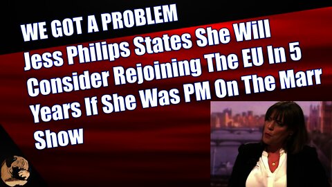 Jess Philips States She Will Consider Rejoining The EU In 5 Years If She Was PM On The Marr Show