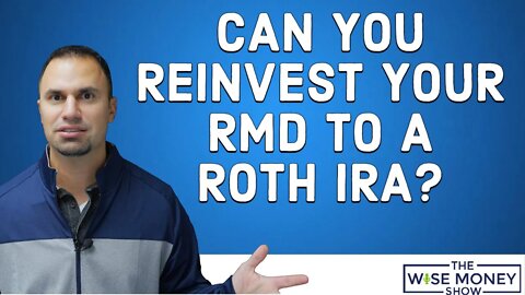 Can I Reinvest My RMD Into My Roth IRA?