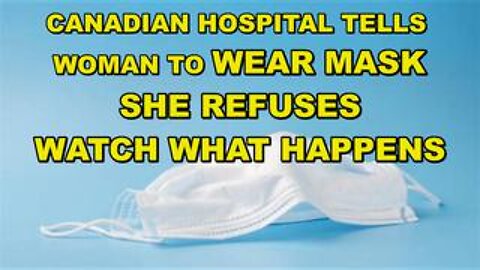 Woman refuses to wear mask in Canadian hospital - police called - watch what happens - just say NO