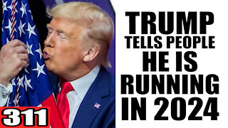 311. Trump Tells people he is RUNNING in 2024!