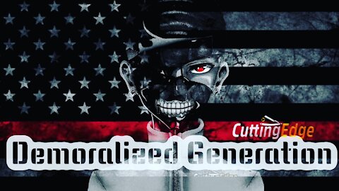 CuttingEdge: Demoralized Generation (5/11/2021)