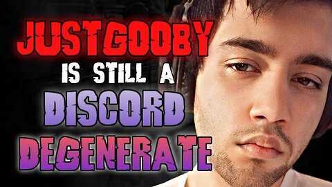 JustGooby is still a discord degenerate