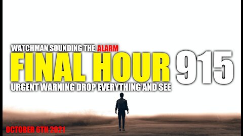 FINAL HOUR 915 - URGENT WARNING DROP EVERYTHING AND SEE - WATCHMAN SOUNDING THE ALARM