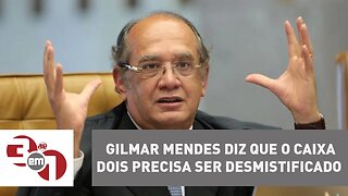 Ministro Gilmar Mendes diz que o caixa dois precisa ser desmistificado