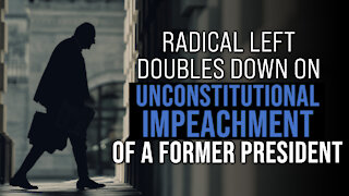 Radical Left Doubles Down on Unconstitutional Impeachment of a Former President