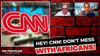 Hey! CNN! Don't Mess with Africans!! | The FRONTLINE with Joe & Joe