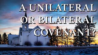 A Unilateral or Bilateral Covenant?