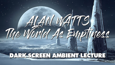 The World As Emptiness - Alan Watts - FULL Ambient Lecture with Dark Screen