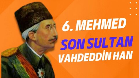 Osmanlı İmparatorluğu'nun Son Padişahı : 6. Mehmed (Sultan Vahdettin)