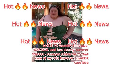 I'm a sizeXXXXXXL and love scanty summer dresses - savages advise me to take care of my rolls