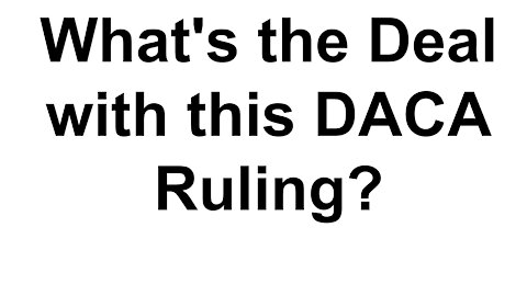 What's the Deal with this DACA Ruling?