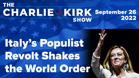 Italy’s Populist Revolt Shakes the World Order | The Charlie Kirk Show LIVE 09.26.22