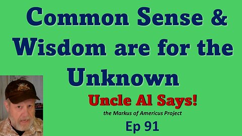 Common Sense & Wisdom are for the Unknown - Uncle Al Says! ep91