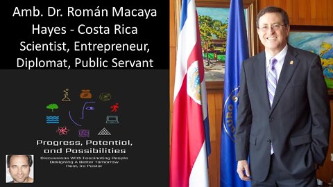 Amb. Dr. Román Macaya Hayes - Costa Rica - Scientist, Entrepreneur, Diplomat, Public Servant
