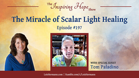 The Miracle of Scalar Light Healing with Guest Tom Paladino - Inspiring Hope #197