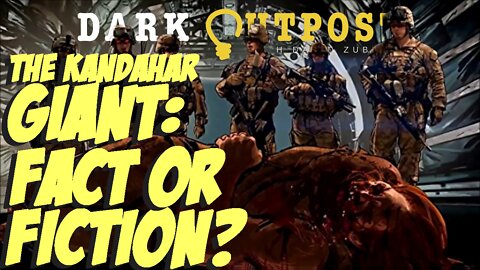 Dark Outpost 06.10.2022 The Kandahar Giant: Fact Or Fiction?