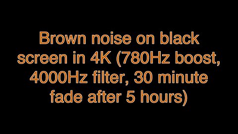 Brown noise on black screen in 4K (780Hz boost, 4000Hz filter, 30 minute fade after 5 hours)