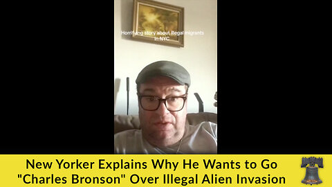 New Yorker Explains Why He Wants to Go "Charles Bronson" Over Illegal Alien Invasion