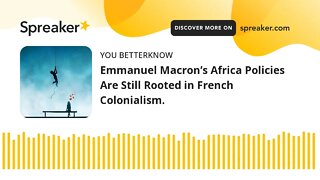 Emmanuel Macron’s Africa Policies Are Still Rooted in French Colonialism.