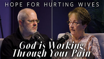 God is Working Through Our Pain | Hope for Hurting Wives