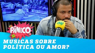 Músicas sobre política ou amor? O que atrai mais?