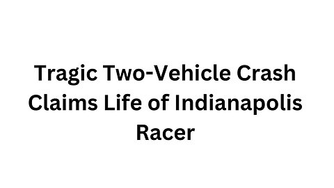 Tragic Two Vehicle Crash Claims Life of Indianapolis Racer