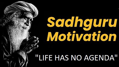 Sadhguru - Motivation "Life Has no Agenda