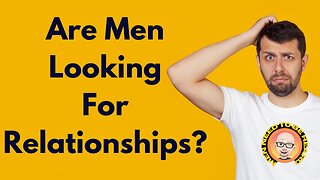 Are Men Looking For Relationships?