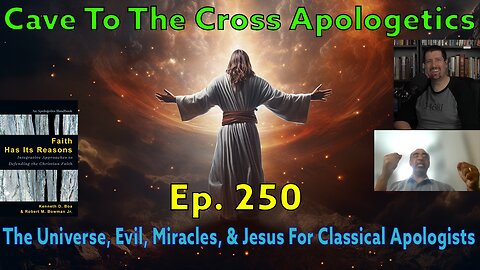 The Universe, Evil, Miracles, & Jesus - Ep.250 - The Rationality Of The Christian Worldview - Part 2