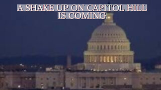 A SHAKE UP ON CAPITOL HILL IS COMING