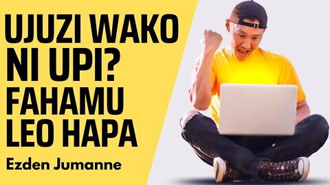 WEWE UNA UJUZI GANI? PATA MAJIBU HAPA | Ezden Jumanne