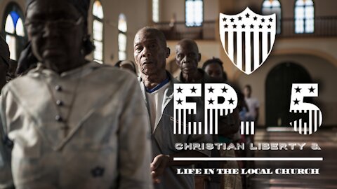 Christian Liberty & Life in the Local Church - Ep. 5